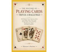 THE HISTORY OF PLAYING CARDS TRIVIA CHALLENGE: 800 Multiple-Choice Questions About Card Origins, Suits, Court Cards, Famous Games, Tarot, Gambling, Manufacturers, Magic, and Global Traditions