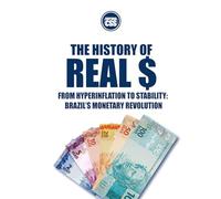 THE HISTORY OF REAL: From Hyperinflation to Stability: Brazil’s Monetary Revolution