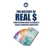 THE HISTORY OF REAL: From Hyperinflation to Stability: Brazil’s Monetary Revolution