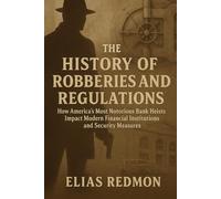 The History of Robberies and Regulations: How America's Most Notorious Bank Heists Impact Modern Financial Institutions and Security Measures