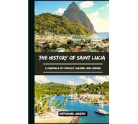 THE HISTORY OF SAINT LUCIA: A Chronicle of Conflict, Culture, and Change