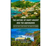 THE HISTORY OF SAINT VINCENT AND THE GRENADINES: Island Life, People, Culture, Festivals, and Tourism in the Caribbean
