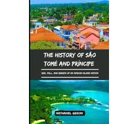 THE HISTORY OF SÃO TOMÉ AND PRÍNCIPE: Rise, Fall, and Rebirth of an African Island Nation