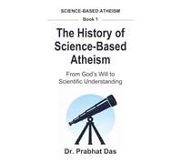 The History of Science-Based Atheism: From God's Will to Scientific Understanding: 1
