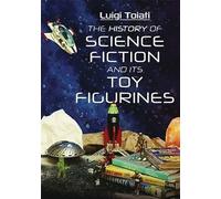 Luigi Toiati The History of Science Fiction and Its Toy Figur (Copertina rigida)