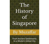 The History of Singapore: From Ancient Settlements to a Modern Global City