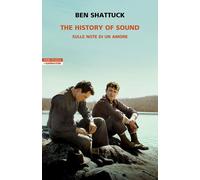 THE HISTORY OF SOUND. SULLE NOTE DI UN AMORE - SHATTUCK BEN - Neri Pozza