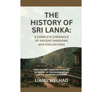 The History of Sri Lanka: A Complete Chronicle of Ancient Kingdoms and Civilizations: From the First Sinhalese Dynasties to the Fall of the Anuradhapura and Polonnaruwa Kingdoms