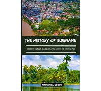 THE HISTORY OF SURINAME: Caribbean Cultures, Slavery, Colonial Legacy, and National Pride