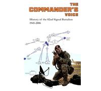The History of the 82nd Signal Battalion 1945 to 2006: The Commander's Voice