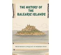 THE HISTORY OF THE BALEARIC ISLANDS: FROM ROMAN CONQUEST TO MODERN SPAIN