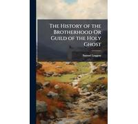 The History of the Brotherhood Or Guild of the Holy Ghost