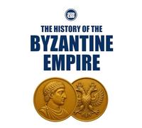 THE HISTORY OF THE BYZANTINE EMPIRE - Rome Reborn, Empire Transformed