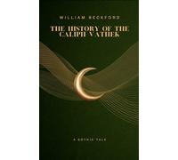 The History of the Caliph Vathek: A Gothic Tale of Forbidden Knowledge and Power