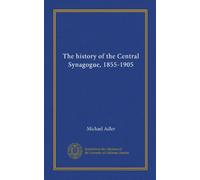 The history of the Central Synagogue, 1855-1905 / by Michael Adler