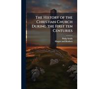 The History of the Christian Church During the First ten Centuries