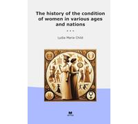 The history of the condition of women in various ages and nations