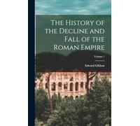 The History of the Decline and Fall of the Roman Empire; Volume 1