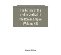 The history of the decline and fall of the Roman Empire (Volume XII) - Gib...
