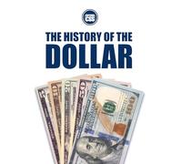THE HISTORY OF THE DOLLAR: From Continental Currency to Global Power