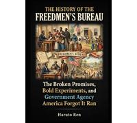 The History of the Freedmen's Bureau: The Broken Promises, Bold Experiments, and Government Agency America Forgot It Ran