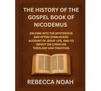 THE HISTORY OF THE GOSPEL BOOK OF NICODEMUS: DELVING INTO THE MYSTERIOUS AND OFTEN-OVERLOOKED ACCOUNT OF JESUS' LIFE, AND ITS IMPACT ON CHRISTIAN THEOLOGY AND TRADITION
