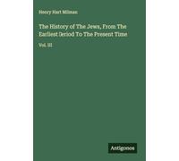 The History of The Jews, From The Earliest ¿eriod To The Present Time: Vol. III