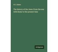 The history of the Jews: From the war with Rome to the present time