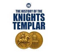 THE HISTORY OF THE KNIGHTS TEMPLAR - From Crusade to Legend
