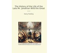 The History of the Life of the Late Mr. Jonathan Wild the Great