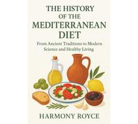 The History of the Mediterranean Diet: From Ancient Traditions to Modern Science and Healthy Living