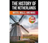 The History of the Netherlands: Water, Walls, Wars (Skriuwer.com Edition)
