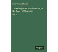 The History of the Parish of Bitton, in the County of Gloucester: Part. 2