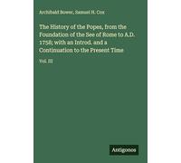 The History of the Popes, from the Foundation of the See of Rome to A.D. 1758; with an Introd. and a Continuation to the Present Time: Vol. III