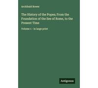 The History of the Popes; From the Foundation of the See of Rome, to the Present Time: Volume 1 - in large print
