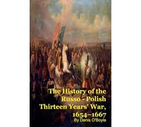 The History of the Russo - Polish Thirteen Years' War, 1654-1667