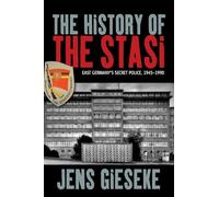 The History of the Stasi: East Germany's Secret Police 1945-1990