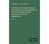 The History of the United States of North America, from the Plantation of the British Colonies Till their Assumption of National Independence: Vol. II