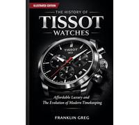 THE HISTORY OF TISSOT WATCHES: Affordable Luxury and The Evolution of Modern Timekeeping