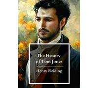 The History of Tom Jones: A Foundling; The Original 1749 Literary Classic Novel (Annotated)