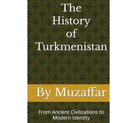 The History of Turkmenistan: From Ancient Civilizations to Modern Identity