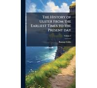 The History of Ulster From the Earliest Times to the Present day