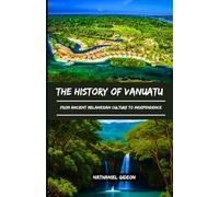 THE HISTORY OF VANUATU: From Ancient Melanesian Culture to Independence