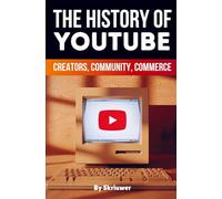 The History of YouTube: Creators, Community, Commerce (Revised Edition)
