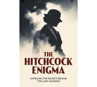 The Hitchcock Enigma: Unveiling the Secrets Behind 'The Lady Vanishes'