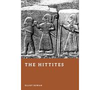 The Hittites: The Forgotten Empire of the Bronze Age