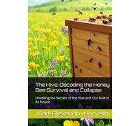 The Hive: Decoding the Honey Bee Survival and Collapse: Unveiling the Secrets of the Hive and Our Role in Its Future