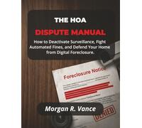 THE HOA DISPUTE MANUAL: Deactivating the Surveillance State, Fighting Automated Fines, and Defending Your Home from Digital Foreclosure