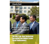The HOA Trap: How Unchecked Corruption and Hidden Scams Target Homeowners: From Local Citizens to Vulnerable Immigrant Communities