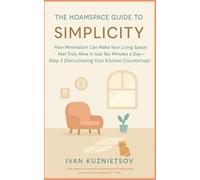 The Hoamspace Guide to Simplicity: How Minimalism Can Make Your Living Space Feel Truly Alive in Just Ten Minutes a Day-Step 3 (Decluttering Your Kitchen Countertop)